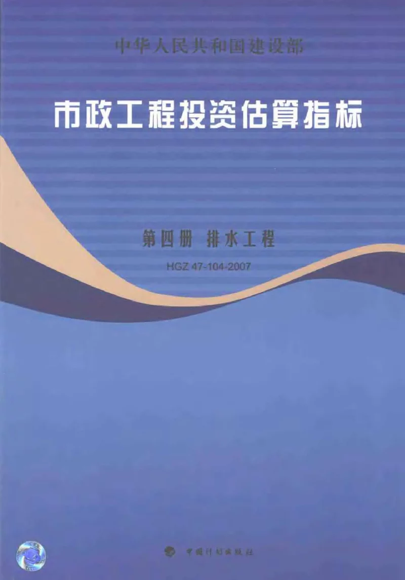 HGZ47-104-2007 市政工程投资估算指标 第四册 排水工程 HGZ47-104-2007 市政工程投资估算指标 第四册 排水工程