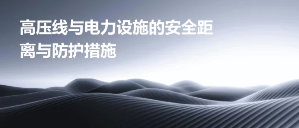 高压线与电力设施的安全距离与防护措施