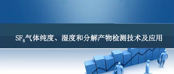 SF6气体纯度、湿度和分解产物检测技术及应用