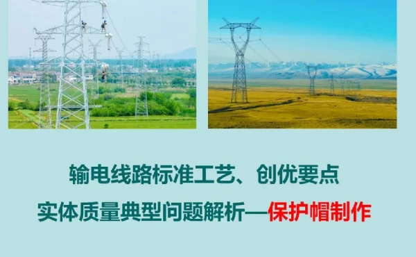 输电线路标准工艺、创优要点实体质量典型问题解析—保护帽制作