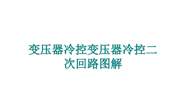 67页变压器冷控二次回路图解