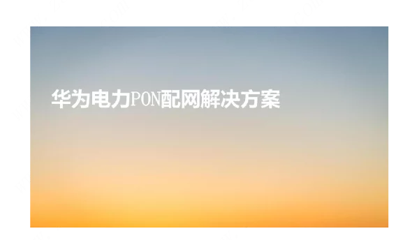 （5G基站建设资料）华为电力PON配网解决方案