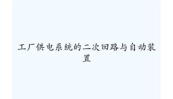 工厂供电系统的二次回路与自动装置知识培训课件