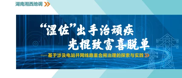 湖南湘西地调-基于涉及电站并网线路重合闸治理的探索与实践