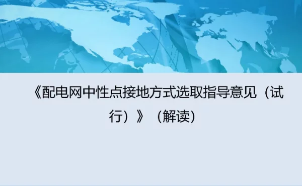 《配电网中性点接地方式选取指导意见（试行）》（解读）
