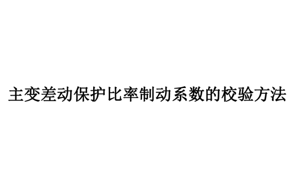 主变差动保护比率制动系数的校验方法