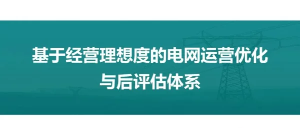 基于经营理想度的电网运营优化与后评估体系