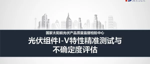 国家光伏质检中心CPVT，光伏组件I-V特性精准测试与不确定度评估