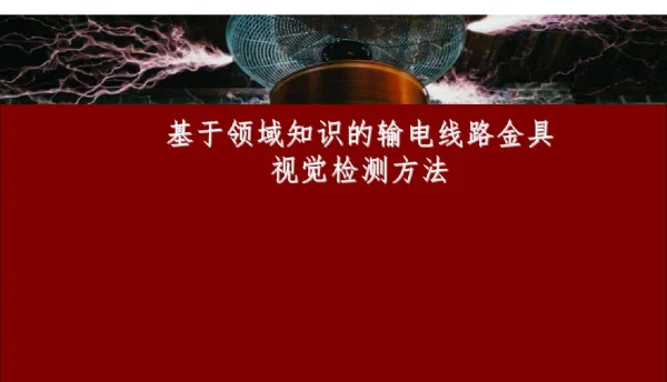 基于领域知识的输电线路金具视觉检测方法_电力信息化讲座课件