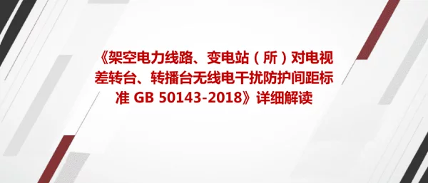 《架空电力线路、变电站（所）对电视差转台、转播台无线电干扰防护间距标准2018》详细解读