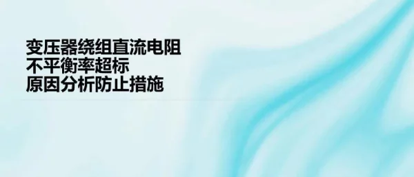 变压器绕组直流电阻不平衡率超标的原因分析防止措施